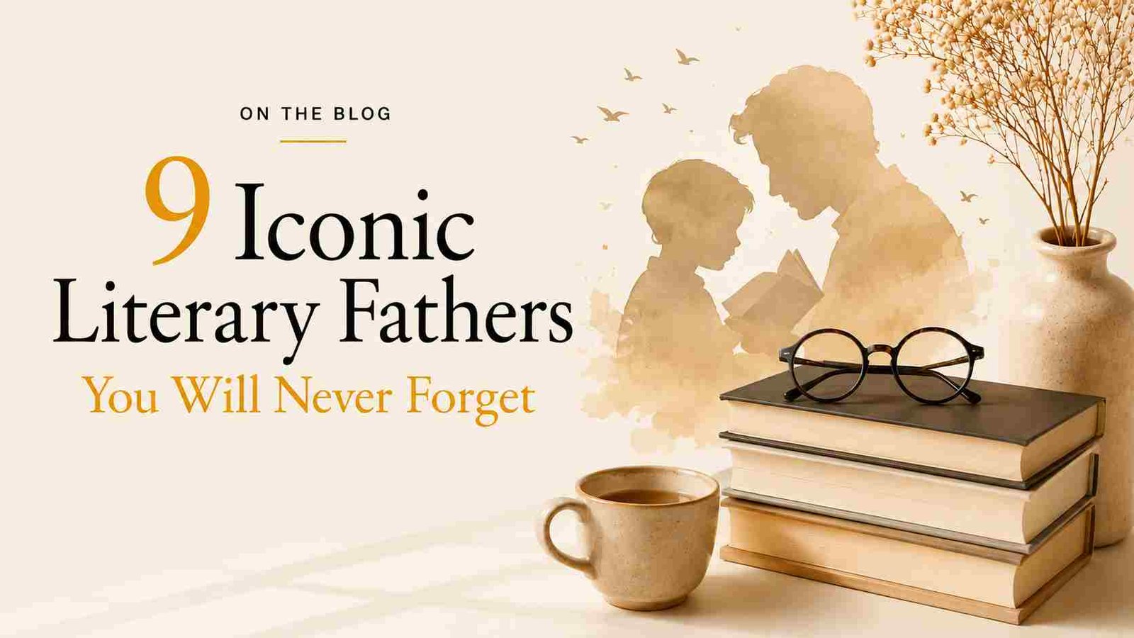 9 Iconic Literary Fathers You Will Never Forget